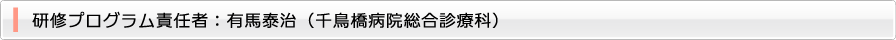 研修プログラム責任者:有馬泰治(千鳥橋病院総合診療科)
